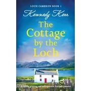 The Cottage by the Loch: A totally gripping and unforgettable Scottish romance -- Kennedy Kerr