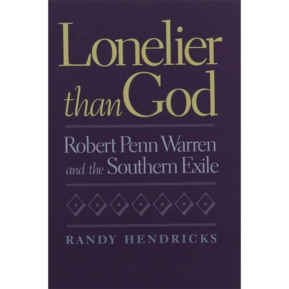 Lonelier Than God: Robert Penn Warren and the Southern Exile, (Hardcover)