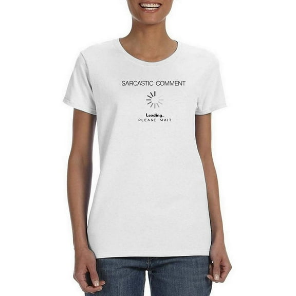 Sarcastic Comment Is Loading T-Shirt Women -SPIdeals Designs, Female x-Large