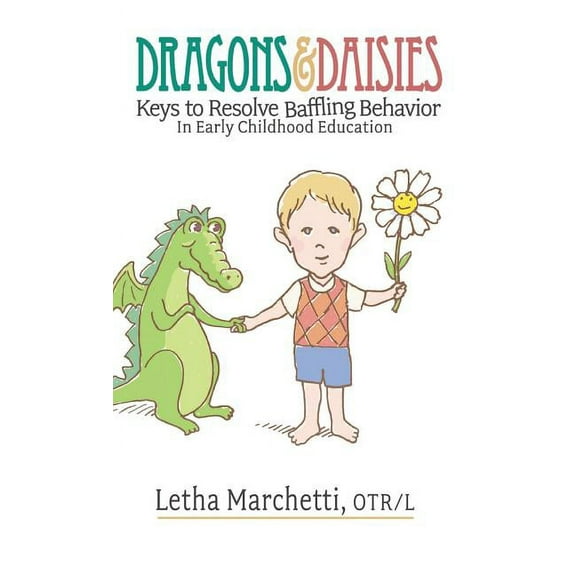 Dragons & Daisies: Keys To Resolve Baffling Behaviors In Early Childhood Education (Hardcover)