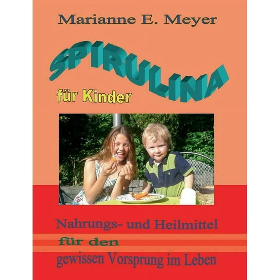 Spirulina für Kinder: Nahrungs- und Heilmittel für den gewissen Vorsprung im Leben (Paperback)
