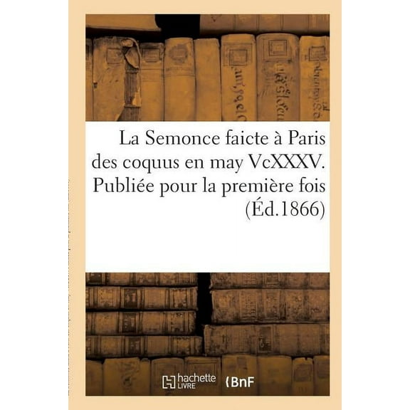 Litterature: La Semonce Faicte À Paris Des Coquus En May VCXXXV. Publiée Pour La Première Fois (Paperback)