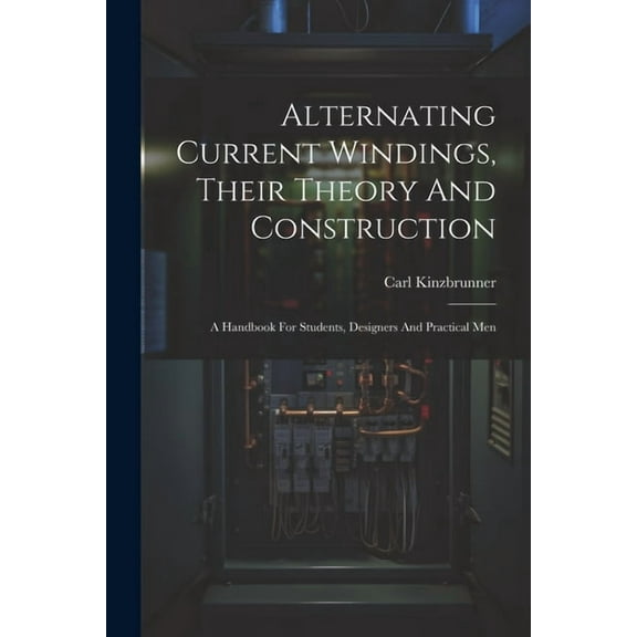Alternating Current Windings, Their Theory And Construction: A Handbook For Students, Designers And Practical Men (Paperback)