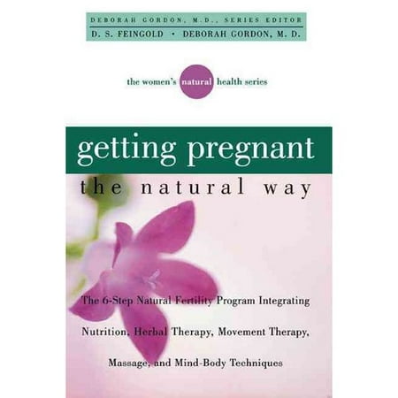 Tomber enceinte de façon naturelle: Le 6 étapes du programme de fertilité naturelle intégration de la nutrition, la thérapie à base de plantes, thérapie de mouvement, Massage et corps-esprit