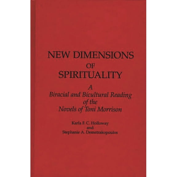 Contributions in Women's Studies New Dimensions of Spirituality: A Bi-Racial and Bi-Cultural Reading of the Novels of Toni Morrison, Book 84, (Hardcover)
