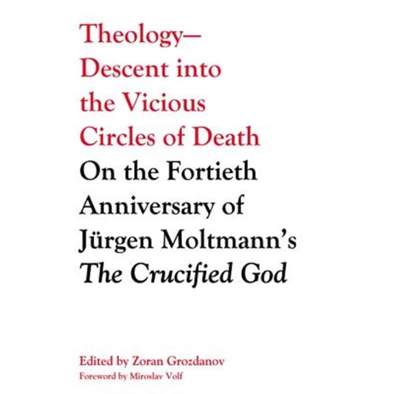 Pre-Owned Theology-descent into the Vicious Circles of Death: On the Fortieth Anniversary of Jrgen Moltmann's the Crucified God