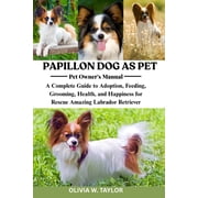 Papillon Dog as Pet: A Complete Guide to Adoption, Feeding, Grooming, Health, and Happiness for Rescue Amazing Papillon , (Paperback)