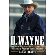 Angle View: D. Wayne: The High-Rolling and Fast Times of America's Premier Horse Trainer [Hardcover - Used]