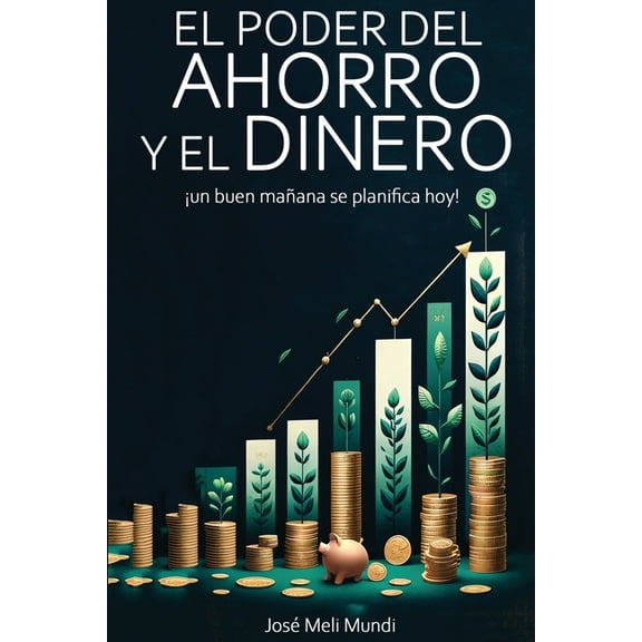 El Poder del Ahorro y el Dinero: un buen mañana se planifica hoy!: un buen manana se planifica hoy!, (Paperback)