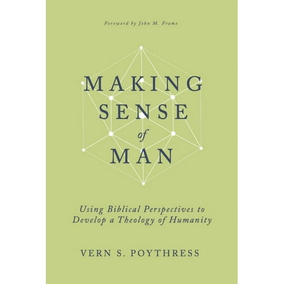 Making Sense of Man: Using Biblical Perspectives to Develop a Theology of Humanity, (Hardcover)