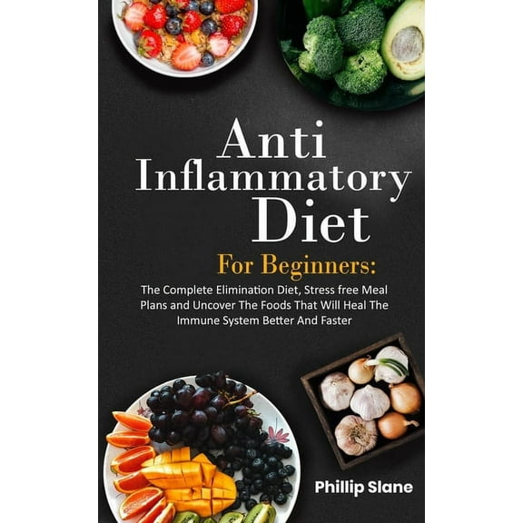 Anti-Inflammatory Diet For Beginners The Complete Elimination Diet, Stress free Meal Plans and Uncover The Foods That Wi, (Paperback)
