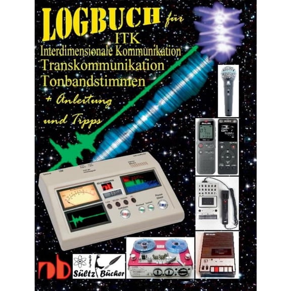 Logbuch fÃ¼r Tonbandstimmen - ITK Interdimensionale Kommunikation - Transkommunikation: Inkl. Anleitung und Tipps, (Paperback)