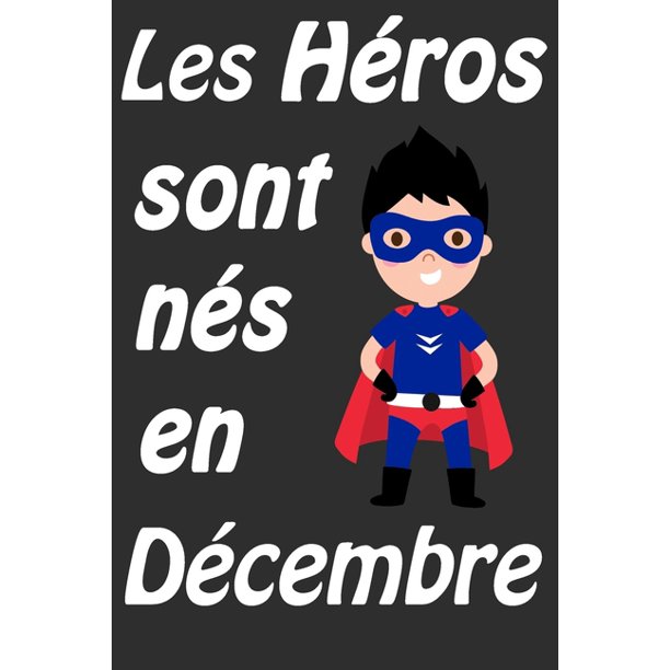 Les Heros Sont Nes En Decembre Carnet D Ecriture Et De Dessin Pour Garcons Enfants Nes Les Heros Sont Nes En Decembre Carnet D Ecriture Et De Dessin Pour Garcons Enfants Nes