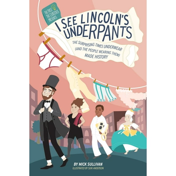 I See Lincoln's Underpants: The Surprising Times Underwear (and the People Wearing Them) Made History, (Paperback)