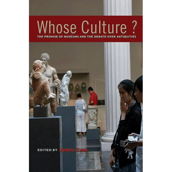 Whose Culture?: The Promise of Museums and the Debate Over Antiquities, (Paperback)