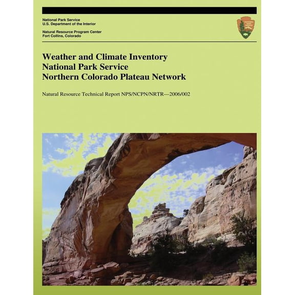 Natural Resource Technical Report Nps/Ncpn/Nrtr?2006/002: Weather and Climate Inventory National Park Service Northern Colorado Plateau Network (Paperback)