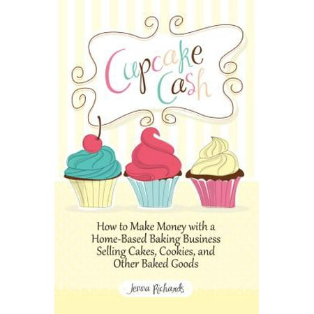 Cupcake Cash - How to Make Money with a Home-Based Baking Business Selling Cakes, Cookies, and Other Baked Goods (Mogul Mom Work-At-Home Book Series) - (Best Baked Goods To Sell)