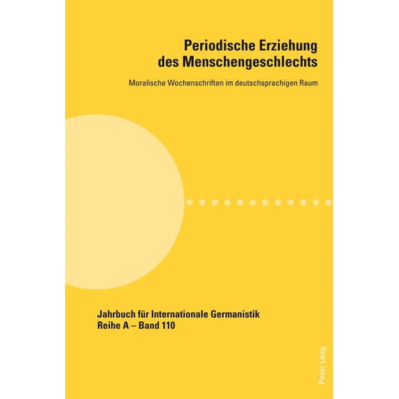 Jahrbuch Für Internationale Germanistik Periodische Erziehung des Menschengeschlechts: Moralische Wochenschriften im deutschsprachigen Raum, Book 110, (Paperback)