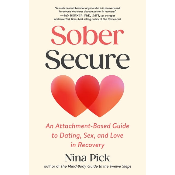 Sober Secure: An Attachment-Based Guide to Dating, Sex, and Love in Recovery, (Paperback)