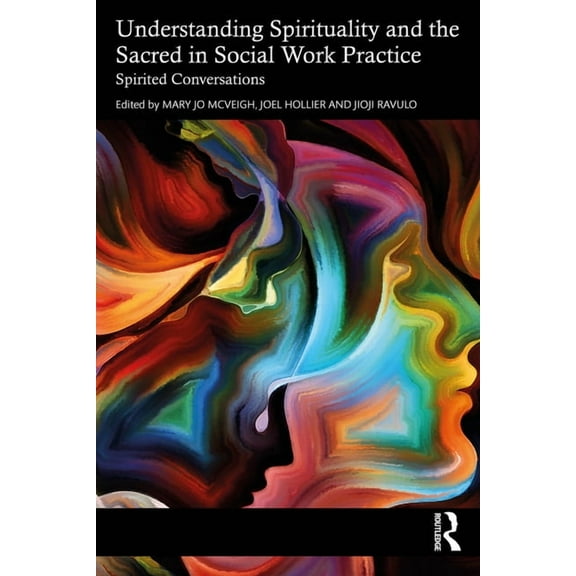 Understanding Spirituality and the Sacred in Social Work Practice: Spirited Conversations, (Paperback)