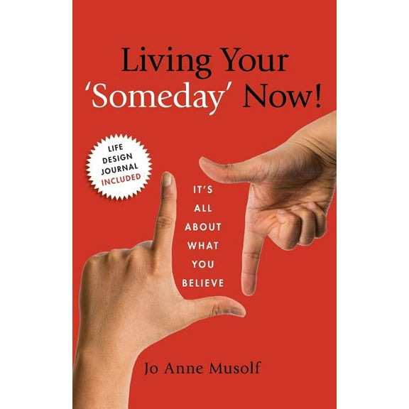 Living Your 'Someday' Now!: It's All About What You Believe (Paperback)
