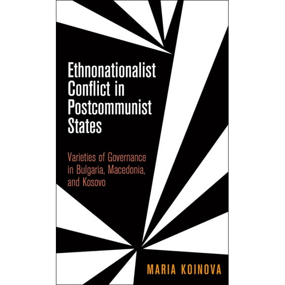National and Ethnic Conflict in the 21st Ethnonationalist Conflict in Postcommunist States: Varieties of Governance in Bulgaria, Macedonia, and Kosovo, (Hardcover)