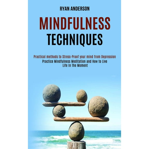 Mindfulness Techniques: Practice Mindfulness Meditation and How to Live Life In The Moment (Practical methods to Stress-, (Paperback)