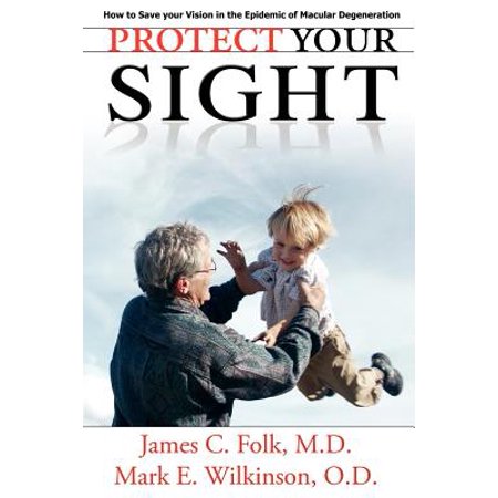 Protect Your Sight How to Save Your Vision in the Epidemic of Macular