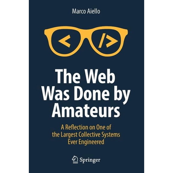 The Web Was Done by Amateurs: A Reflection on One of the Largest Collective Systems Ever Engineered, (Paperback)