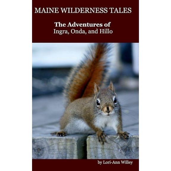 Maine Wilderness Tales: The Adventures of Ingra, Onda, and Hillo, (Paperback)