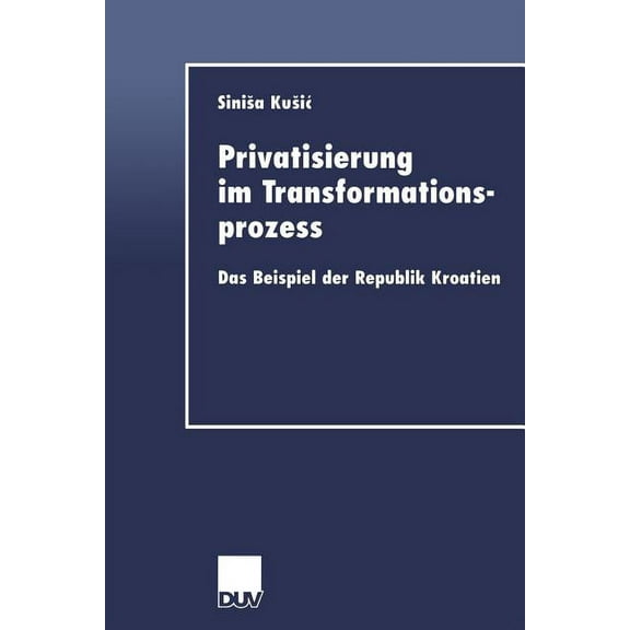 Duv Wirtschaftswissenschaft Privatisierung Im Transformationsprozess: Das Beispiel Der Republik Kroatien, (Paperback)