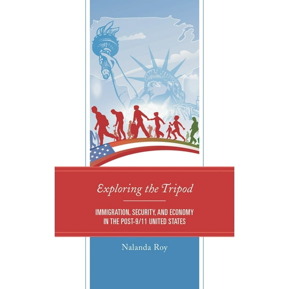 Exploring the Tripod: Immigration, Security, and Economy in the Post-9/11 United States, (Hardcover)