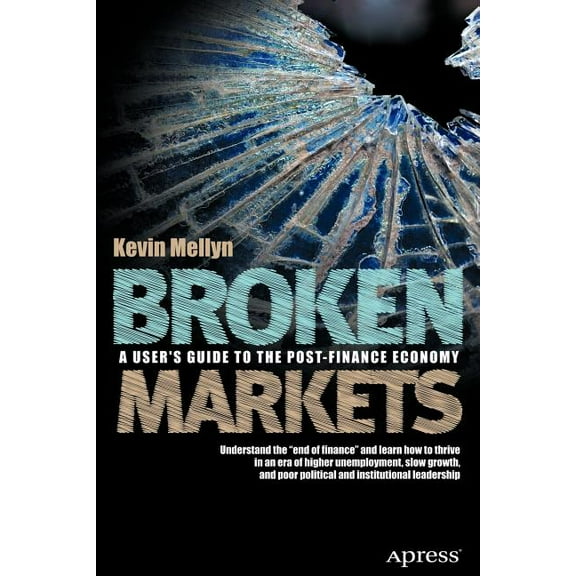 Broken Markets: A User's Guide to the Post-Finance Economy, (Paperback)