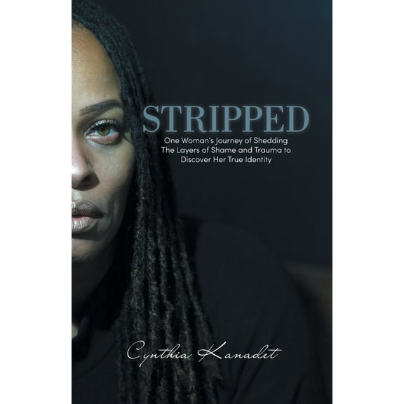 Stripped: One Woman's Journey of Shedding The Layers of Shame and Trauma to Discover Her True Identity, (Paperback)