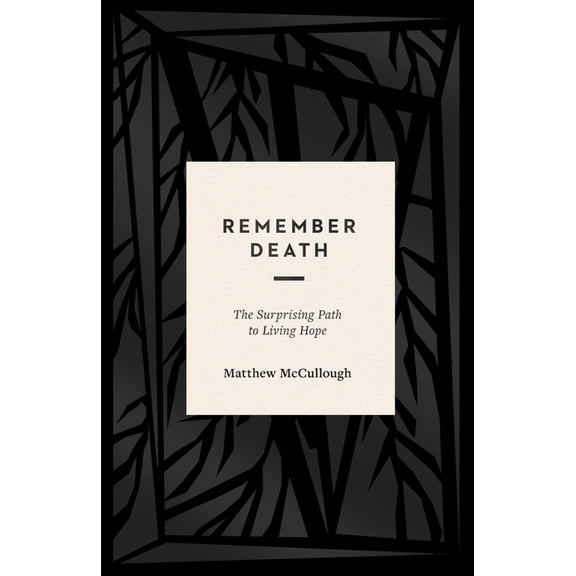Remember Death: The Surprising Path to Living Hope, (Paperback)