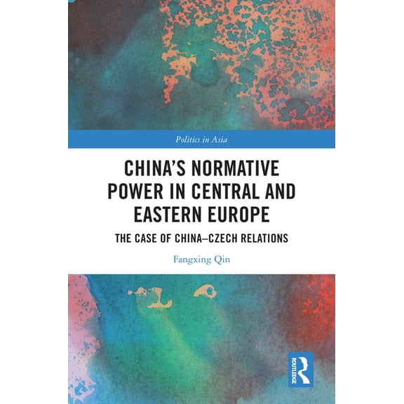 Politics in Asia China's Normative Power in Central and Eastern Europe: The Case of China-Czech Relations, (Hardcover)