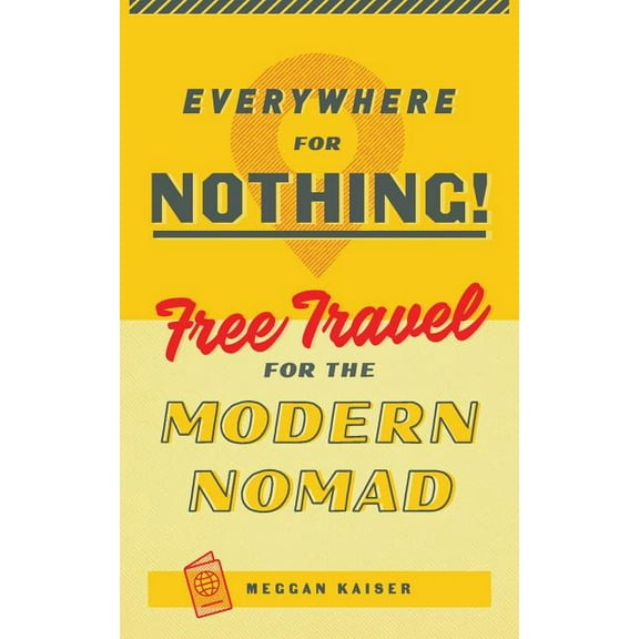 Everywhere for Nothing: Free Travel for the Modern Nomad, (Paperback)