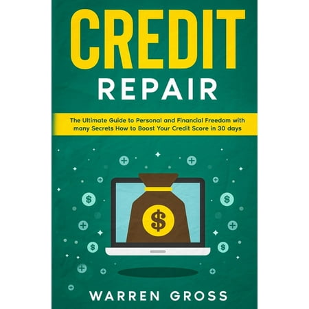 Credit Repair : The Ultimate Guide to Personal and Financial Freedom with many Secrets How to Boost Your Credit Score in 30 days (Paperback)