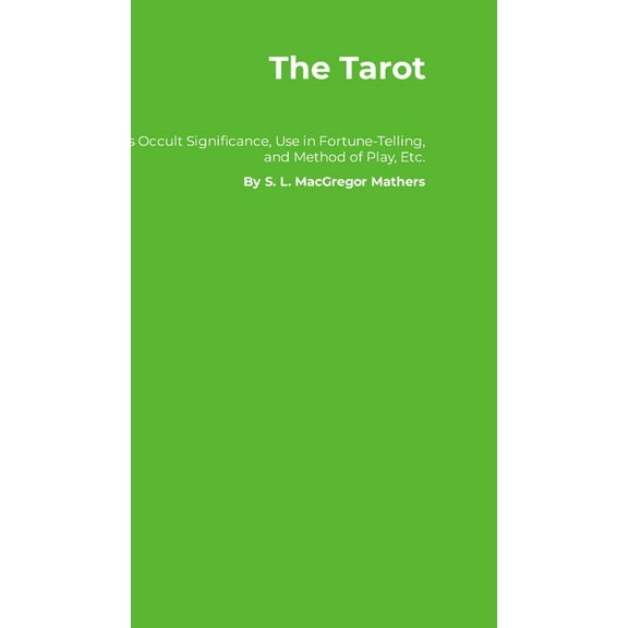 The Tarot: Its Occult Significance, Use in Fortune-Telling, and Method of Play, Etc., (Hardcover)