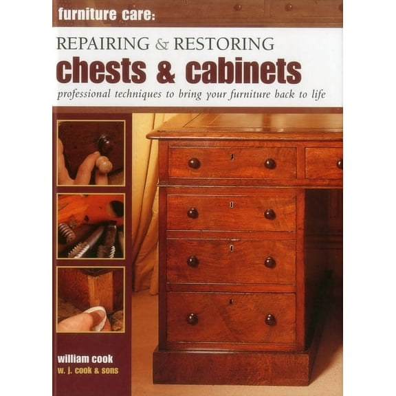 Furniture Care: Repairing and Restoring Chests & Cabinets : Professional Techniques To Bring Your Furniture Back To Life (Hardcover)