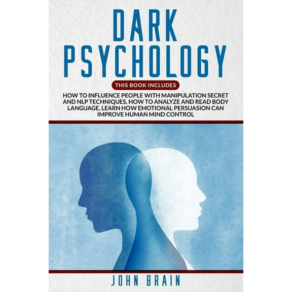 Dark Psychology: This book includes: How To Influence People With Manipulation Secret And Nlp Techniques, How To Analyze And Read Body Language, Learn How Emotional Persuasion Can Improve Human Mind C