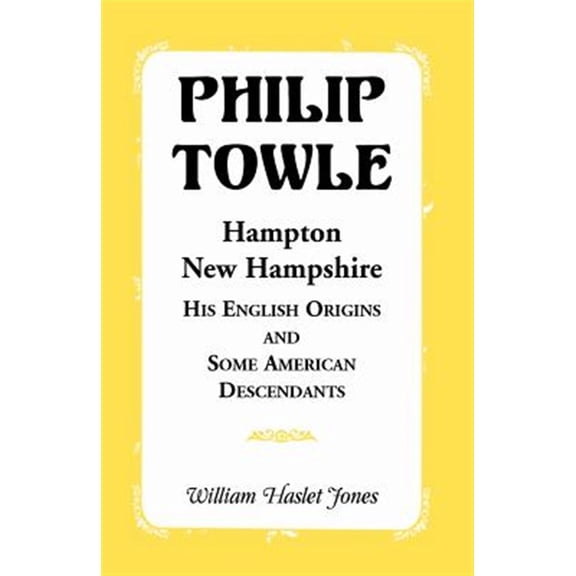 Pre-Owned Philip Towle, Hampton, New HampshireHis English Origins and Some American Descendants