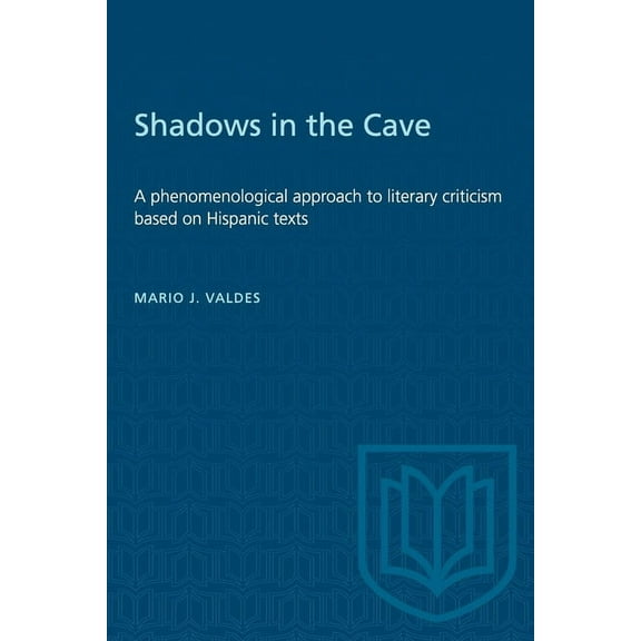 Heritage Shadows in the Cave: A Phenomenological Approach to Literary Criticism Based on Hispanic Texts, (Paperback)