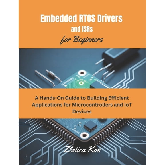 Embedded RTOS Drivers and ISRs for Beginners: A Hands-On Guide to Building Efficient Applications for Microcontrollers a, (Paperback)
