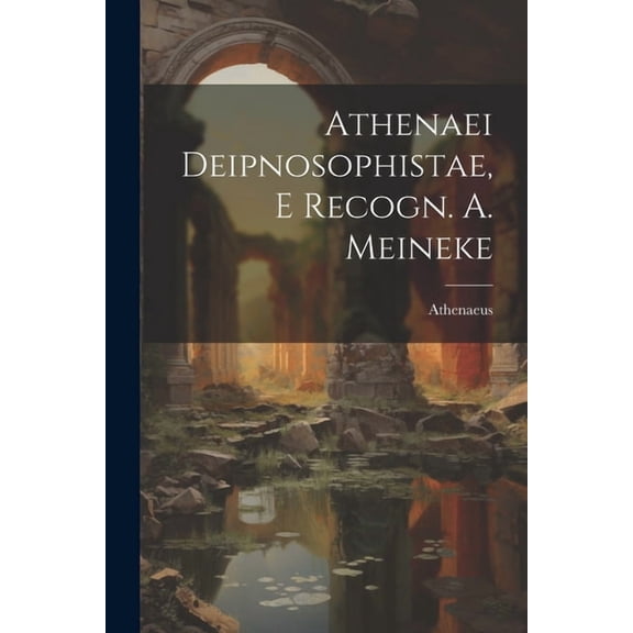 Athenaei Deipnosophistae, E Recogn. A. Meineke (Paperback)