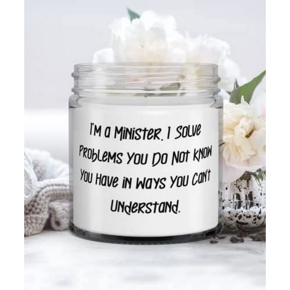 I'm a Minister. I Solve Problems You Do Not Know You Have in Ways You Can't. Candle, Minister Present From Coworkers, Fun For Men Women