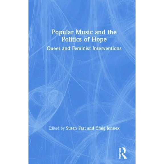 Popular Music and the Politics of Hope: Queer and Feminist Interventions, (Hardcover)