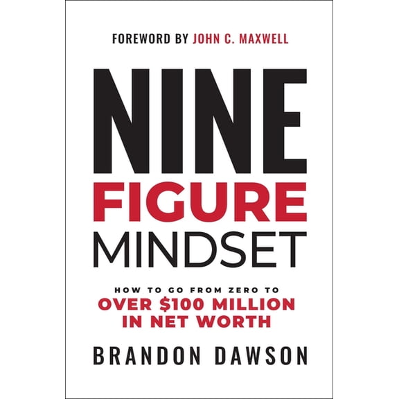 Nine-Figure Mindset: How to Go from Zero to Over $100 Million in Net Worth (Hardcover)