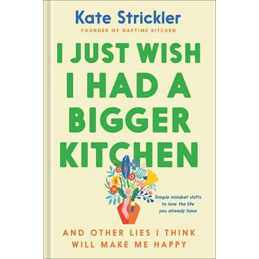 I Just Wish I Had a Bigger Kitchen: And Other Lies I Think Will Make Me Happy, (Hardcover)
