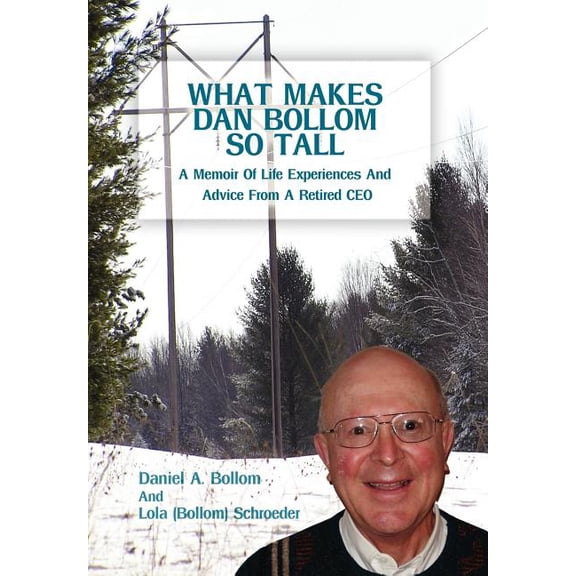 What Makes Dan Bollom So Tall : A Memoir of Life Experiences and Advice from a Retired Ceo